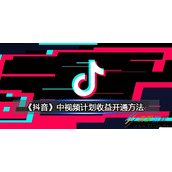 抖音中视频计划收益开通方法