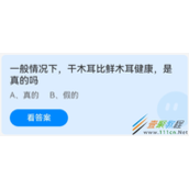 一般情况下干木耳比鲜木耳健康是真的吗 2022支付宝蚂蚁庄园4月19日答案