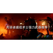 先驱者瘟疫术士强力武器有哪些 先驱者瘟疫术士强力武器推荐