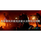 先驱者纯异能流全能火法师如何玩 先驱者纯异能流全能火法师玩法攻略