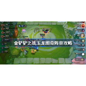 金铲铲之战玉龙图奇阵容攻略-金铲铲之战玉龙图奇阵容怎么玩