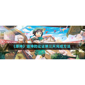 《原神》溢神的论证第三天完成方法