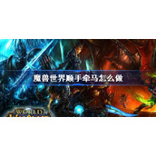 魔兽世界顺手牵马怎么做-怀旧服wlk顺手牵马任务攻略