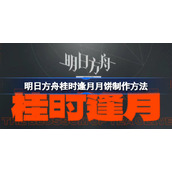 明日方舟桂时逢月月饼制作方法-明日方舟桂时逢月月饼怎么制作