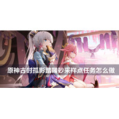 原神古时孤影踏鞴砂采样点任务攻略