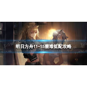 《明日方舟》11-15磨难难度策略-主线11章淬火尘霾11-15单核玛恩纳打法