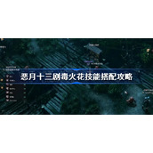 恶月十三剧毒火花技能怎么搭配-恶月十三剧毒火花技能搭配攻略