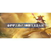 金铲铲之战s7.5幽影玉龙怎么玩-金铲铲之战s7.5幽影玉龙阵容站位一图流
