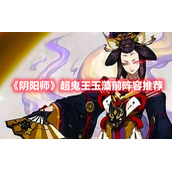 《阴阳师》超鬼王玉藻前阵容推荐