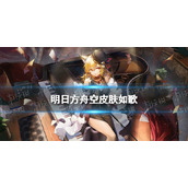 《明日方舟》空皮肤如歌-3.5周年空新皮肤怎么样