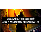 盗墓长生印兑换码有哪些-盗墓长生印兑换码2022全新汇总