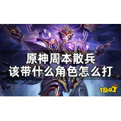 《原神》周本散兵该带什么角色打？周本散兵讨伐攻略