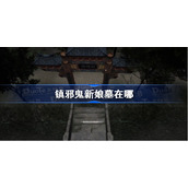 镇邪鬼新娘墓在哪-镇邪鬼新娘墓位置