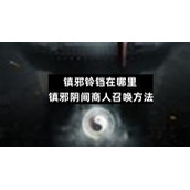 镇邪铃铛在哪里-镇邪阴间商人召唤方法