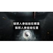 镇邪人参娃娃在哪里-镇邪人参娃娃位置