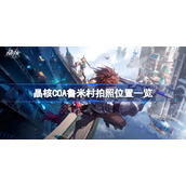 晶核COA鲁米村拍照位置一览-晶核COA拍照图鉴位置