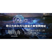 明日方舟水月与深蓝之树官网地址-明日方舟水月与深蓝之树什么时候开始