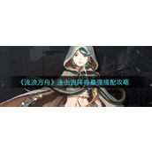 流浪方舟连击流阵容最强搭配攻略