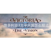 维多利亚3太平天国怎么阻止_太平天国阻止攻略