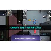 《鹅鸭杀》创建不了房间解决方法