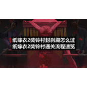 纸嫁衣2奘铃村封刹殿怎么过-纸嫁衣2奘铃村通关流程速览