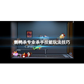 鹅鸭杀专业杀手技能玩法技巧专业杀手怎么玩