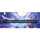 《灵魂潮汐》次元深渊星界废墟通关攻略