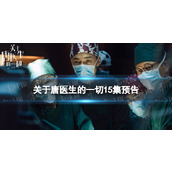 关于唐医生的一切15集预告