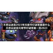 不思议迷宫2023年元宵节灯谜答案是什么-不思议迷宫元宵节灯谜答案一览2023