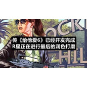 传《给他爱6》已经开发完成-R星正在进行最后的润色打磨