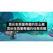 觅长生百里奇邀约怎么做-觅长生百里奇邀约任务策略