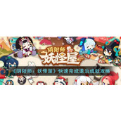 阴阳师：妖怪屋怎么快速完成退治成就-阴阳师：妖怪屋快速完成退治成就攻略