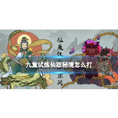 《九重试炼》仙踪秘境怎么打？仙踪秘境通关攻略
