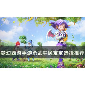 《梦幻西游手游》勇武平民宝宝选择哪个？勇武平民宝宝选择推荐