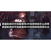 碧蓝航线伏尔加超美味AR侦探体验怎么获得碧蓝航线伏尔加超美味AR侦探体验获得方法