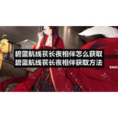 碧蓝航线苌长夜相伴怎么获取碧蓝航线苌长夜相伴获取方法