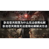 卧龙苍天陨落为什么无法使用化解卧龙苍天陨落无法使用化解解决方法