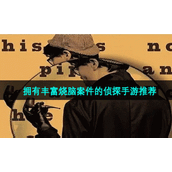 拥有丰富烧脑案件的侦探手游推荐