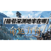命运方舟指引深渊地牢在哪