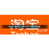 淘宝每一猜7.31答案2023一览