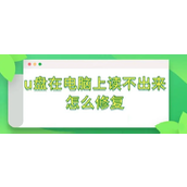 U盘在电脑上读不出来怎么修复