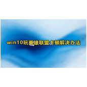 Win10玩英雄联盟卡顿严重完美解决