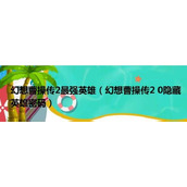幻想曹操传2隐藏英雄密码攻略