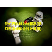 梦幻西游修为计算器(梦幻西游修炼金钱计算器)（梦幻西游修炼计算公式）