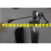 梦幻密保卡坐标超时(梦幻密保卡)（梦幻西游密保卡多久失效）