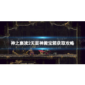《神之亵渎2》无面神殿宝箱怎么获得？ 无面神殿宝箱获取攻略