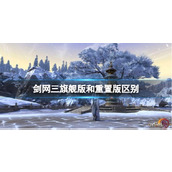 《剑网3旗舰版》和重置版区别介绍