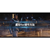 《星空》fov过窄怎么调？fov视野角度调节方法