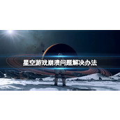 《星空》游戏崩溃怎么办？游戏崩溃问题解决办法