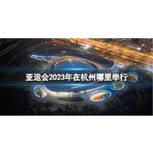 《亚运会》2023年杭州举行地点